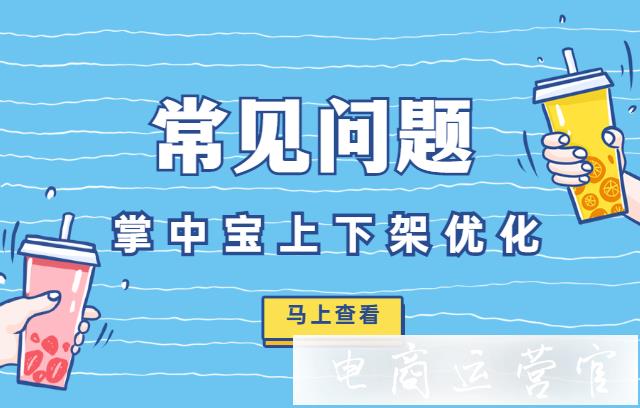 掌中宝上下架优化有什么作用?如何分配上下架时间?常见问题解答